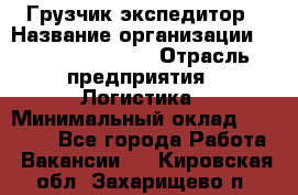 Грузчик-экспедитор › Название организации ­ Fusion Service › Отрасль предприятия ­ Логистика › Минимальный оклад ­ 17 000 - Все города Работа » Вакансии   . Кировская обл.,Захарищево п.